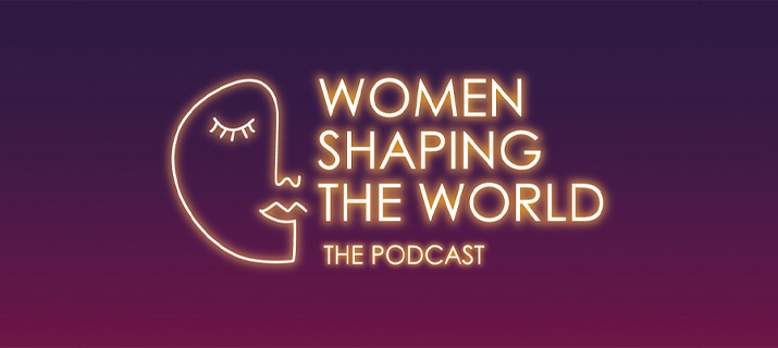 Women Shaping the World – The Podcast